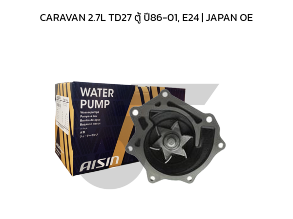 AISIN ปั๊มน้ำ CARAVAN 2.7L TD27 ตู้ ปี86-01, E24 | JAPAN OE