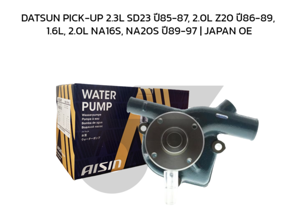 AISIN ปั๊มน้ำ DATSUN PICK-UP 2.3L SD23 ปี85-87, 2.0L Z20 ปี86-89, 1.6L, 2.0L NA16S, NA20S ปี89-97 | JAPAN OE
