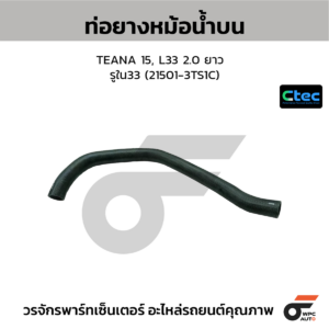 CTEC ท่อยางหม้อน้ำบน TEANA 15, L33 2.0 ยาว | รูใน33 | 215013TS1C