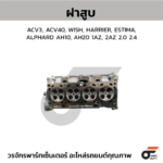 CTEC ฝาสูบ ACV3, ACV40, WISH, HARRIER, ESTIMA, ALPHARD AH10, AH20 1AZ, 2AZ 2.0 2.4